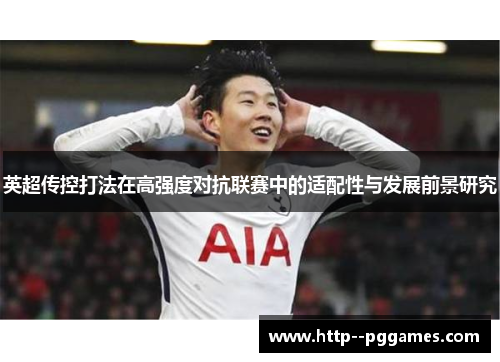 英超传控打法在高强度对抗联赛中的适配性与发展前景研究 英超传控打法在高强度对抗联赛中的适配性与发展前景研究
