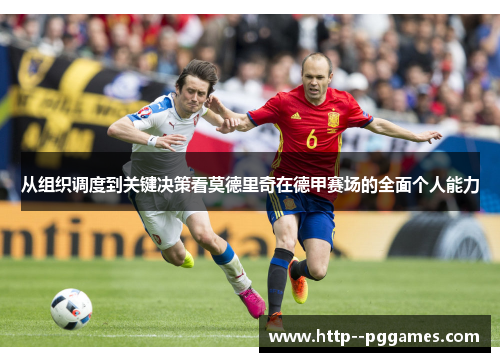 从组织调度到关键决策看莫德里奇在德甲赛场的全面个人能力 从组织调度到关键决策看莫德里奇在德甲赛场的全面个人能力