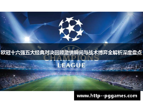 欧冠十六强五大经典对决回顾激情瞬间与战术博弈全解析深度盘点 欧冠十六强五大经典对决回顾激情瞬间与战术博弈全解析深度盘点