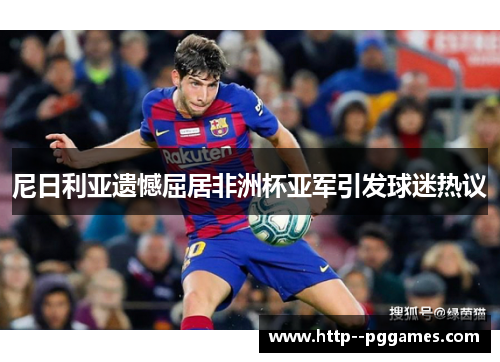 尼日利亚遗憾屈居非洲杯亚军引发球迷热议