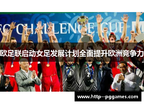 欧足联启动女足发展计划全面提升欧洲竞争力